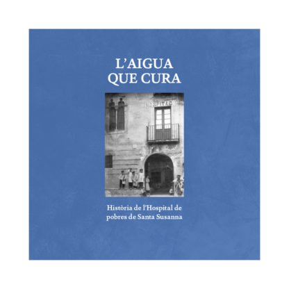 L'aigua que cura. Història de l’Hospital de pobres de Santa Susanna